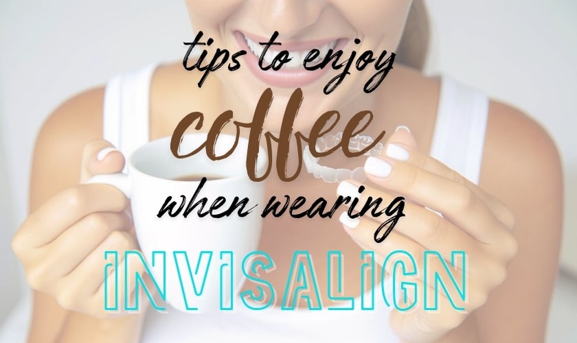 How Can You Enjoy Coffee When Wearing Invisalign